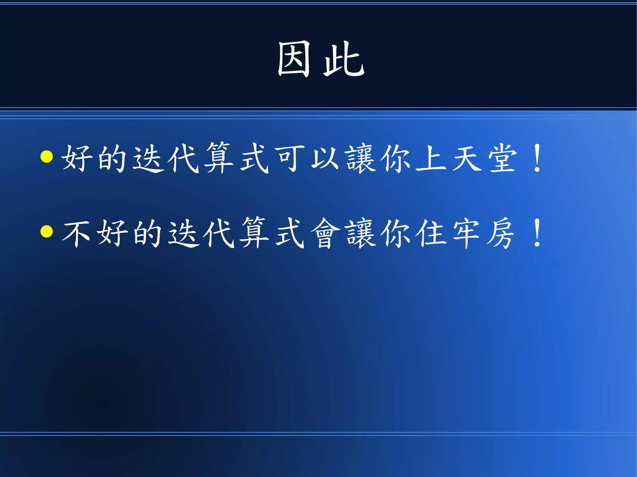因此
● 好的迭代算式可以讓你上天堂！
● 不好的迭代算式會讓你住牢房！
 