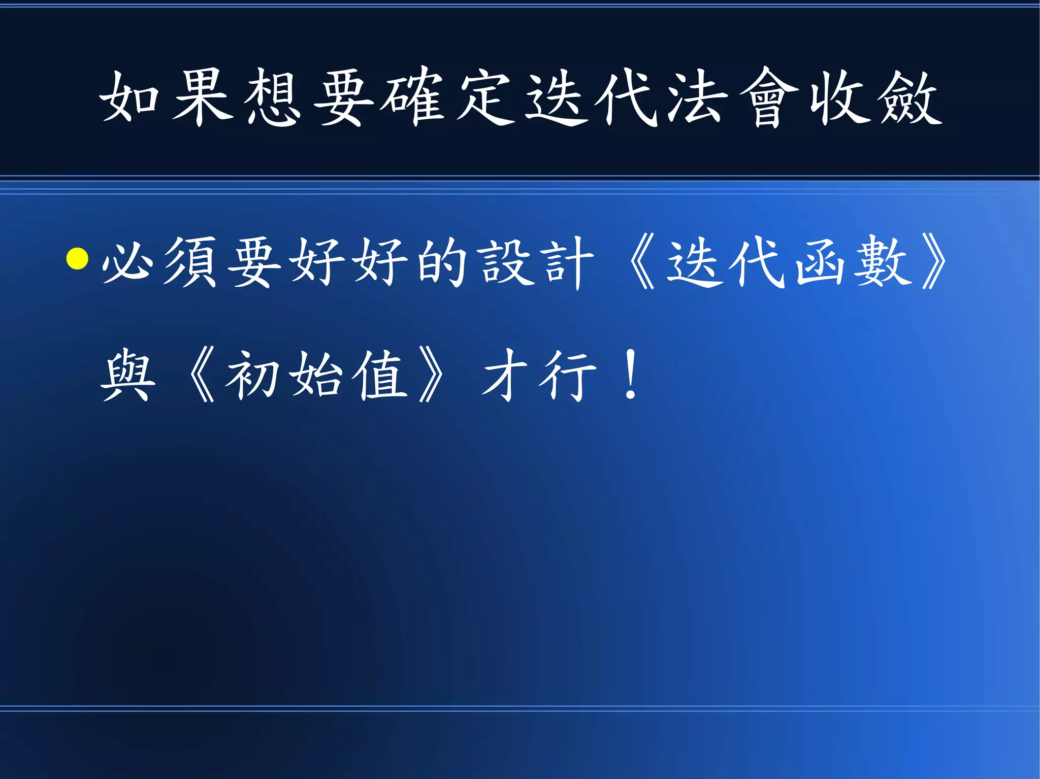 如果想要確定迭代法會收斂
● 必須要好好的設計《迭代函數》
與《初始值》才行！
 