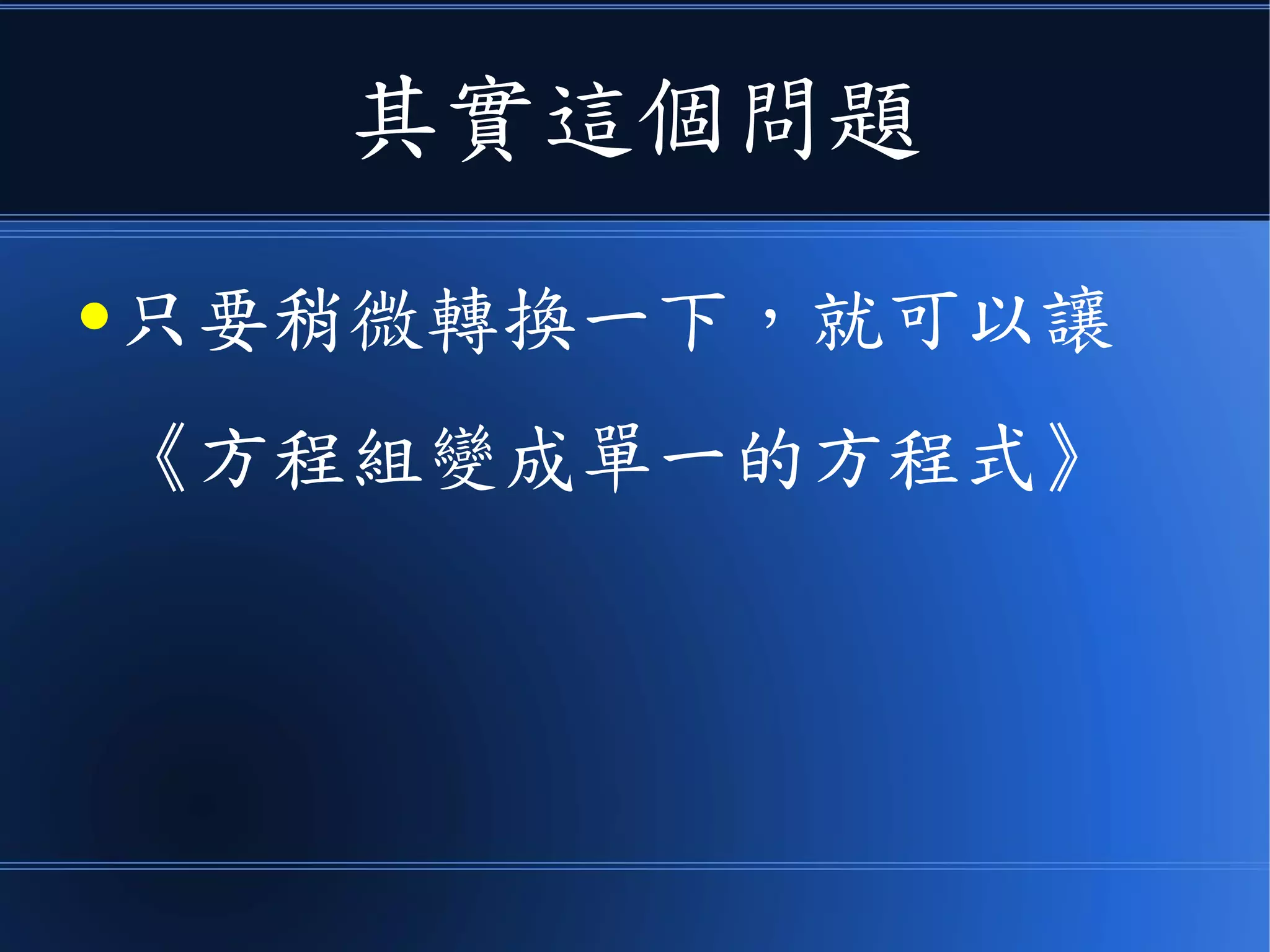 其實這個問題
● 只要稍微轉換一下，就可以讓
《方程組變成單一的方程式》
 