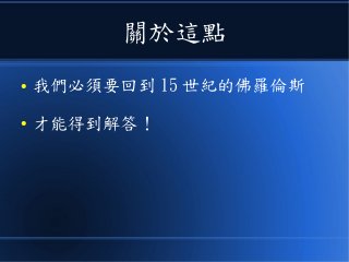 關於這點
● 我們必須要回到 15 世紀的佛羅倫斯
● 才能得到解答！
 