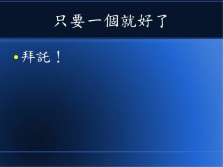 只要一個就好了
● 拜託！
 