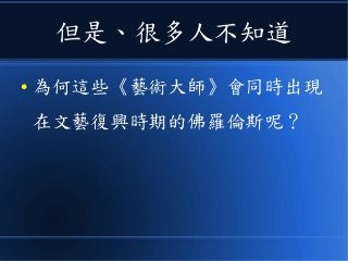 但是、很多人不知道
● 為何這些《藝術大師》會同時出現
在文藝復興時期的佛羅倫斯呢？
 