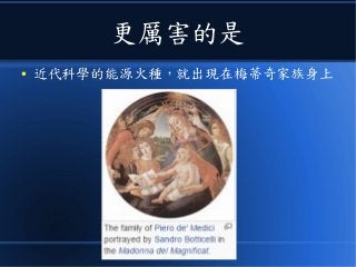 更厲害的是
● 近代科學的能源火種，就出現在梅蒂奇家族身上
 