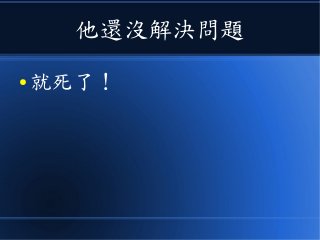 他還沒解決問題
● 就死了！
 