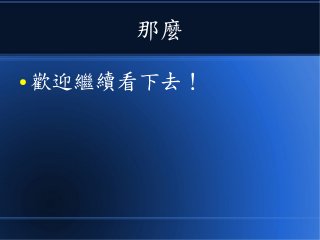 那麼
● 歡迎繼續看下去！
 
