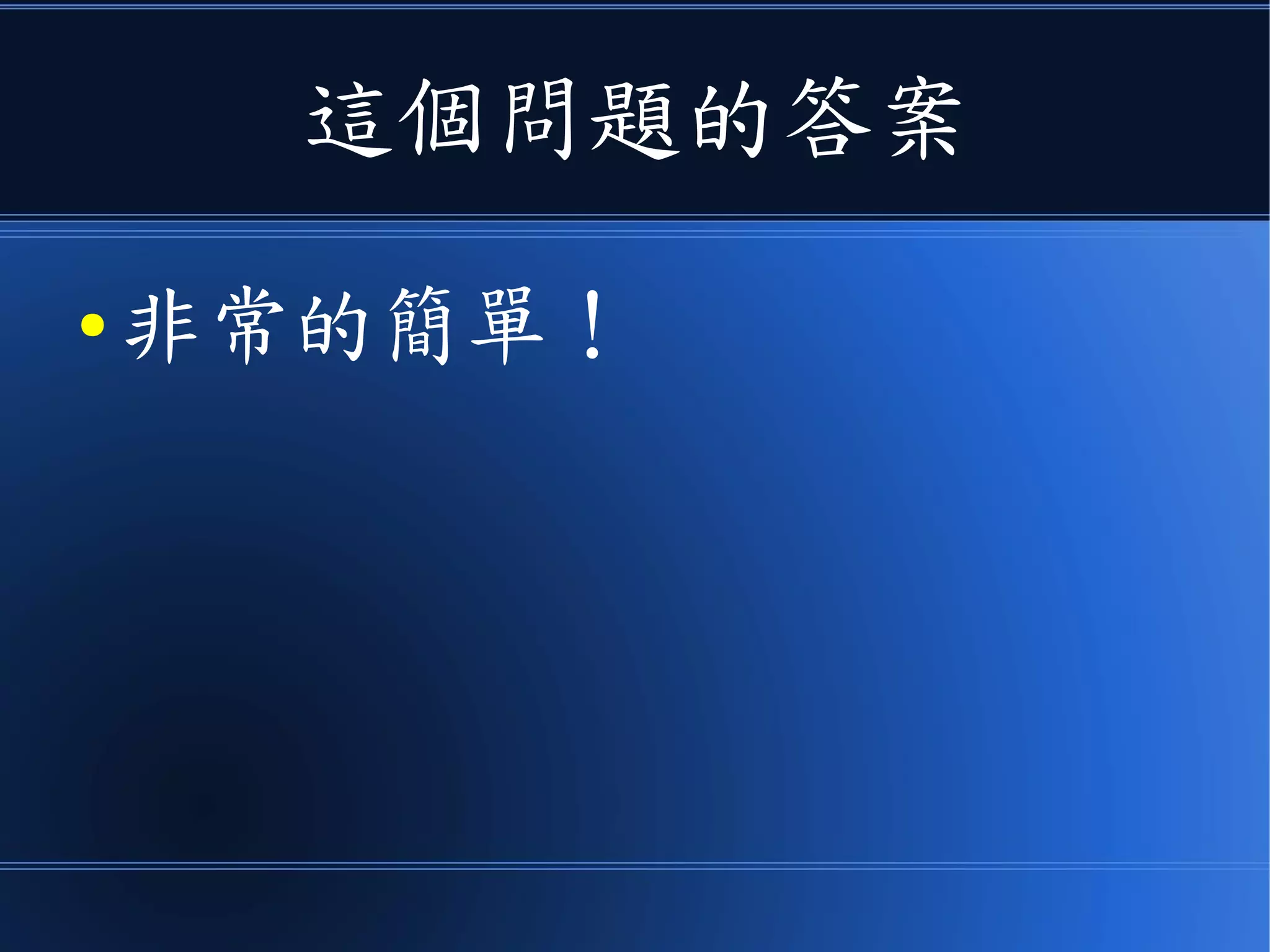 這個問題的答案
● 非常的簡單！
 
