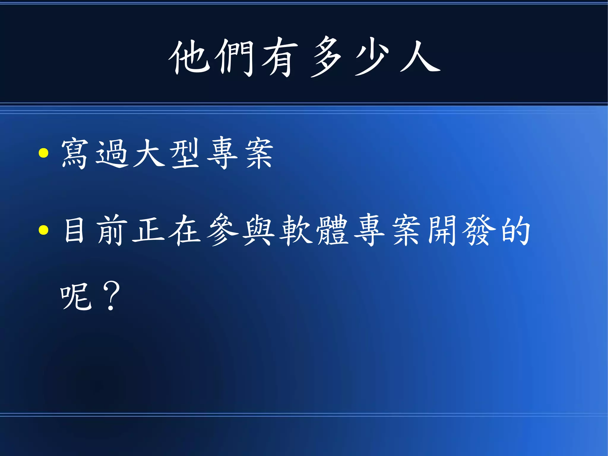 他們有多少人
● 寫過大型專案
● 目前正在參與軟體專案開發的
呢？
 