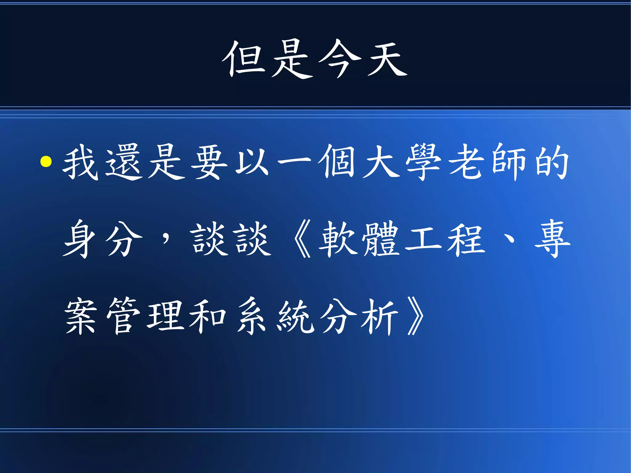 但是今天
● 我還是要以一個大學老師的
身分，談談《軟體工程、專
案管理和系統分析》
 