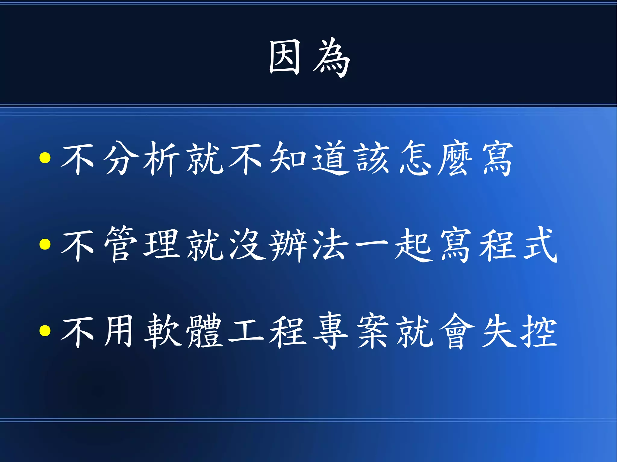 因為
● 不分析就不知道該怎麼寫
● 不管理就沒辦法一起寫程式
● 不用軟體工程專案就會失控
 
