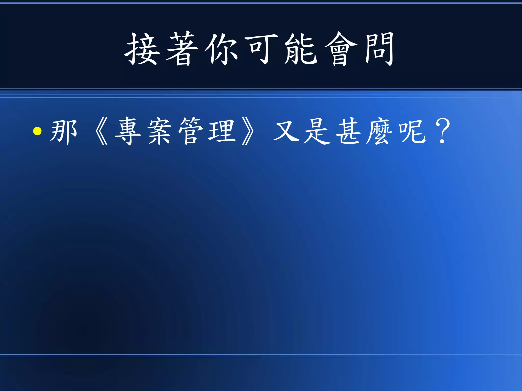 接著你可能會問
● 那《專案管理》又是甚麼呢？
 
