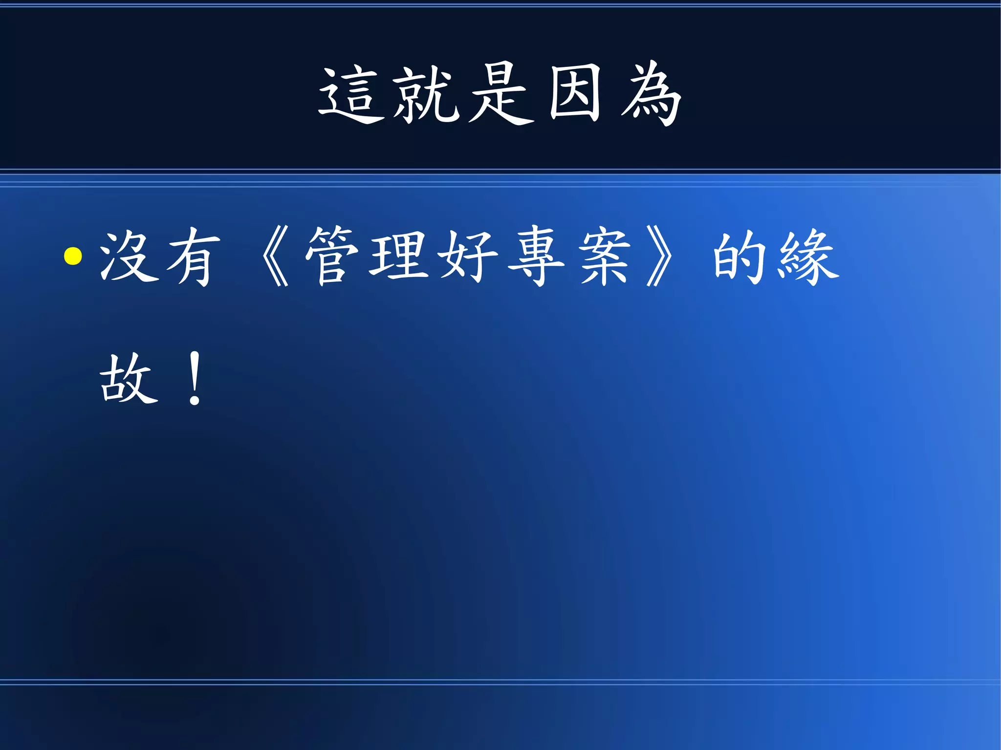 這就是因為
● 沒有《管理好專案》的緣
故！
 