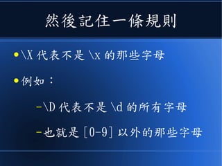 然後記住一條規則
● X 代表不是 x 的那些字母
● 例如：
–D 代表不是 d 的所有字母
–也就是 [0-9] 以外的那些字母
 