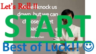 Best of Luck!! 
Let’s Roll !!
 