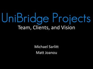 Michael Sarlitt
Matt Joanou
Team, Clients, and Vision
 