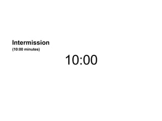 Intermission (10:00 minutes) 10:00 