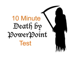 10 Minute
 Death by
PowerPoint
  Test
 