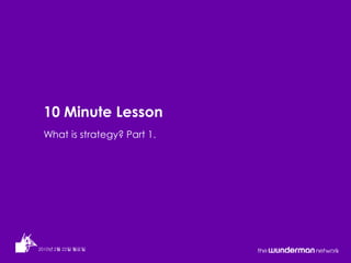 What is strategy? Part 1. 10 Minute Lesson 