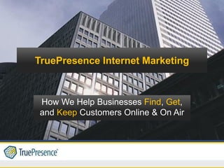 TruePresence Internet Marketing



How We Help Businesses Find, Get,
and Keep Customers Online & On Air
 