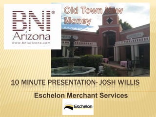 10 MINUTE PRESENTATION- JOSH WILLIS
      Eschelon Merchant Services
 