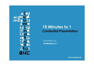 10 Minutes to 1
Credential Presentation
Submitted by:
10 Minutes to 1
 