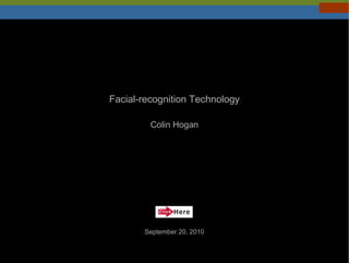 Facial-recognition Technology Colin Hogan September 20, 2010 