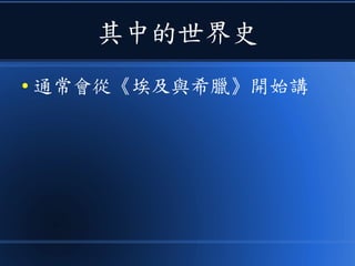 其中的世界史
● 通常會從《埃及與希臘》開始講
 