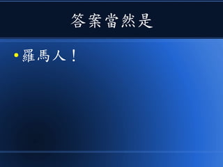 答案當然是
● 羅馬人！
 