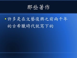 那些著作
● 許多是在文藝復興之前兩千年
的古希臘時代就寫下的
 