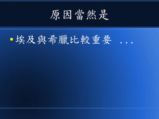 原因當然是
● 埃及與希臘比較重要 ...
 