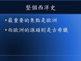 整個西洋史
● 最重要的焦點是歐洲
● 而歐洲的源頭則是古希臘
 