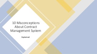 10 Misconceptions
About Contract
Management System
Explained
 