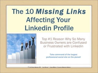 The 10  Missing Links  Affecting Your  Linkedin Profile Top #1 Reason Why So Many Business Owners are Confused or Frustrated with Linkedin © All Rights Reserved 2011  Lynn Brown ~ Learnit2Earnit / Linkedin Marketing Manger Take command of the largest professional social site on the planet! 