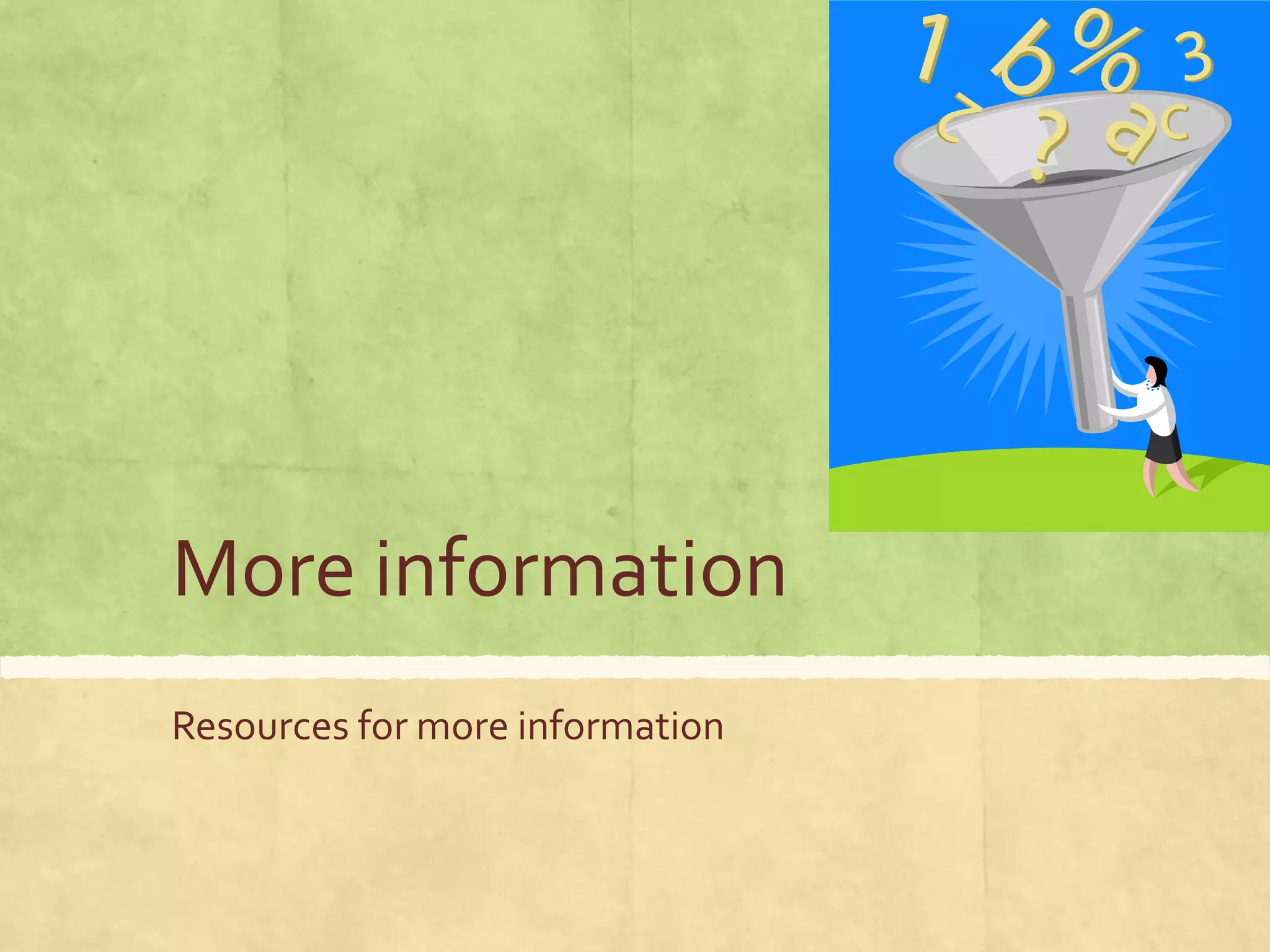 More information
Resources for more information
 