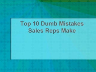 Top 10 Dumb Mistakes Sales Reps Make 