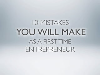 10 MISTAKES
YOU WILL MAKE
  AS A FIRST TIME
 ENTREPRENEUR
 