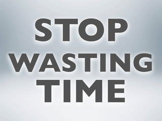 STOP
WASTING
 TIME
 