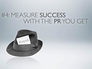 #4: MEASURE SUCCESS
       WITH THE PR YOU GET
 