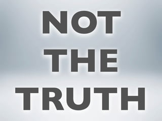 NOT
 THE
TRUTH
 