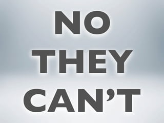 NO
THEY
CAN’T
 