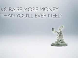 #8: RAISE MORE MONEY
THAN YOU’LL EVER NEED
 