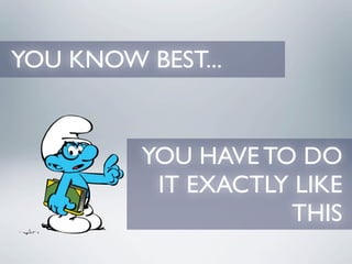 YOU KNOW BEST...


         YOU HAVE TO DO
          IT EXACTLY LIKE
                    THIS
 