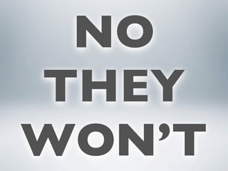 NO
THEY
WON’T
 