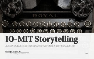 10-MIT Storytelling 
A quick and easy way to ensure a succinct story in your presentations. 
Brought to you by: 
Keane at CrispyPresentations.com 11.10.14 
 