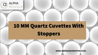 10 MM Quartz Cuvettes With
Stoppers
www.alphananotechne.com
 
