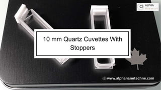 10 mm Quartz Cuvettes With
Stoppers
www.alphananotechne.com
 
