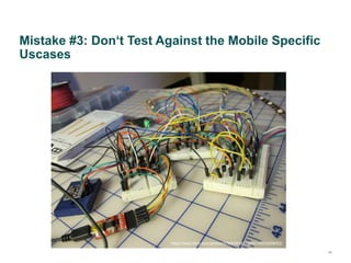 Mistake #3: Don‘t Test Against the Mobile Specific
Uscases
16
https://www.flickr.com/photos/37996583811@N01/8033259053/
 