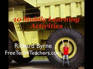 10 Mobile Learning
       Activities


   Richard Byrne
FreeTech4Teachers.com
 