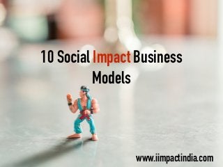 10 Social Impact Business
Models
www.iimpactindia.com
 