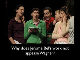 Why does Jerome Bel’s work not
      appease Wagner?
 
