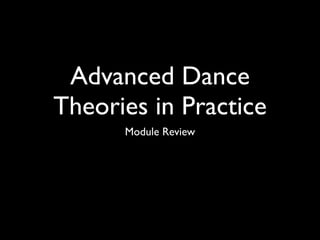 Advanced Dance
Theories in Practice
      Module Review
 